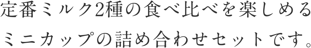 定番ミルク2種の食べ比べを楽しめる ミニカップの詰め合わせセットです。